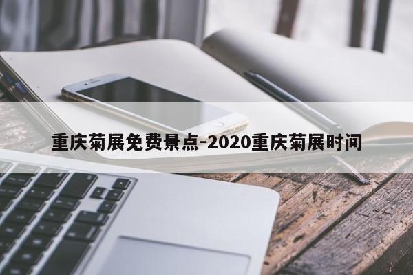重庆菊展免费景点-2020重庆菊展时间